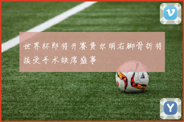 世界杯即将开赛费尔明右脚骨折将接受手术缺席盛事